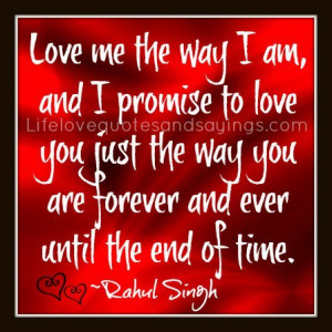 Love me the way I am, and I promise to love you just the way you are ...