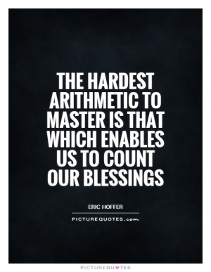 ... Quotes Count Your Blessings Quotes Eric Hoffer Quotes Arithmetic