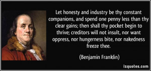 ... , nor hungerness bite, nor nakedness freeze thee. - Benjamin Franklin