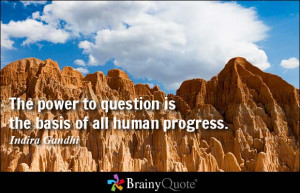 ... power to question is the basis of all human progress. - Indira Gandhi