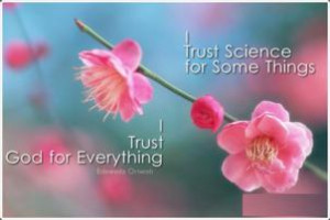 Trust Science for Some Things; I Trust God for Everything ...