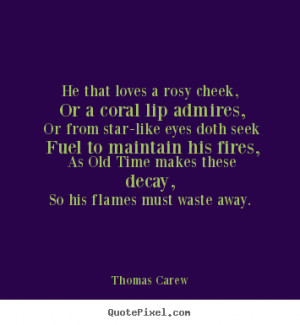 Thomas Carew poster quote - He that loves a rosy cheek, or a coral lip ...