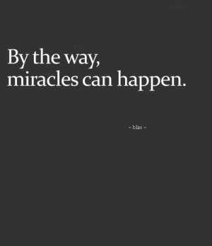 By the way, miracles can happen. #wisdom #affirmations #miracles