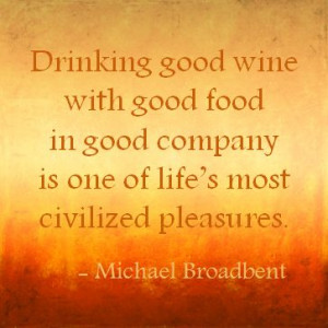 Drinking good wine with good food in good company is one of life’s ...