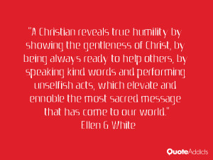 ... unselfish acts, which elevate and ennoble the most sacred message that