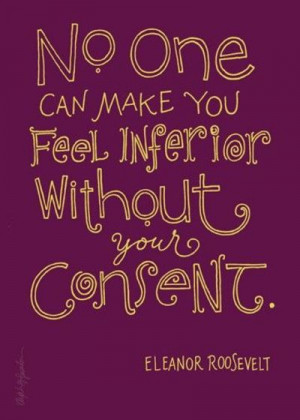 no one can make you feel inferior without your consent