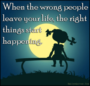 EmilysQuotes.Com - wrong people, people, leave, life, right, positive ...