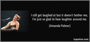 ... bother me, I'm just so glad to hear laughter around me. - Amanda