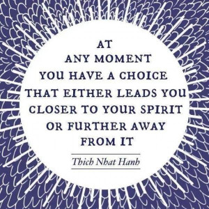 At any moment you have a choice that either leads you closer to your ...