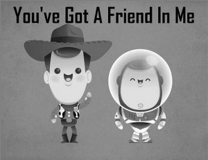 You've Got A Friend In Me..