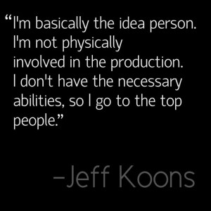 What do you think of Jeff Koons out-sourcing the making aspect of his ...