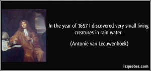 very small living creatures in rain water. - Antonie van Leeuwenhoek ...