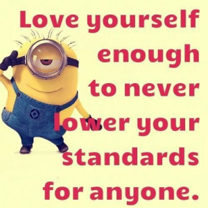 Love yourself enough to never lower your standards for anyone.