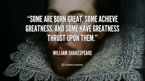 quote-William-Shakespeare-some-are-born-great-some-achieve-greatness-1 ...