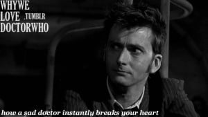 ... don t be sad tenth doctor sad doctor breaking your heart