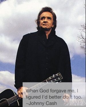Forgiveness Quote - by Johnny Cash. Ain't that the truth lol