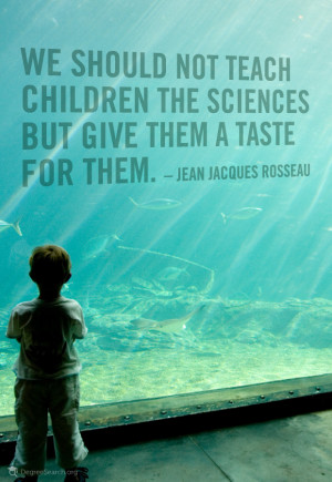 ... should not teach children the sciences but given them a taste for them