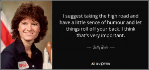 ... things roll off your back. I think that's very important. - Sally Ride