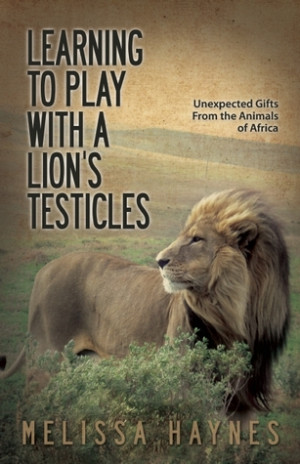 Learning to Play With a Lion s Testicles: Unexpected Gifts From the ...
