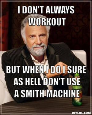 ... don-t-always-workout-but-when-i-do-i-sure-as-hell-don-t-use-a-smith