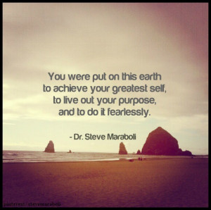 ... were put on this earth to achieve your greatest self, to live out your