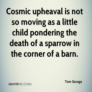 Cosmic upheaval is not so moving as a little child pondering the death ...