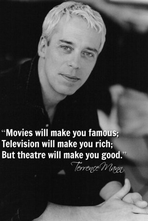 will make you famous; Television will make you rich; But theatre ...
