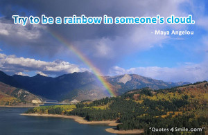 Maya angelou quote: Try to be a rainbow in someone’s cloud. Maya ...