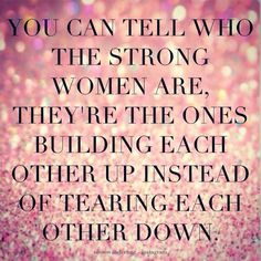 ... women are, they're the ones building each other up instead of tearing