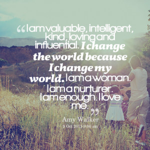 ... change my world i am a woman i am a nurturer i am enough i love me