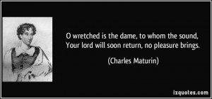 ... , Your lord will soon return, no pleasure brings. - Charles Maturin