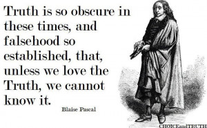Truth is so obscure in these times and falsehood so established that ...