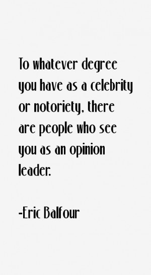 you have as a celebrity or notoriety there are people who see you