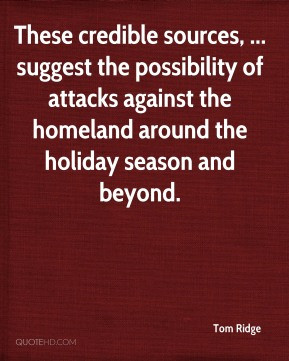 Tom Ridge - These credible sources, ... suggest the possibility of ...