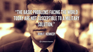 The basic problems facing the world today are not susceptible to a ...