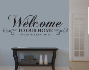 Welcome to our home Whats left of i t Wall Decal Living Room decor ...