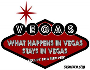 What Happens In Vegas Stays In Vegas Except Herpes Quote
