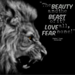Quotes Picture: the beauty and the beast of it? love all, fear none!