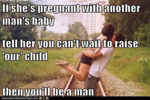 ... man's baby tell her you can't wait to raise 'our' child then you'll be