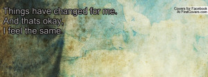 things have changed for me.and thats okay , Pictures , i feel the same ...