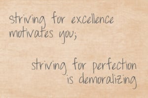 Strive for excellence, not perfection