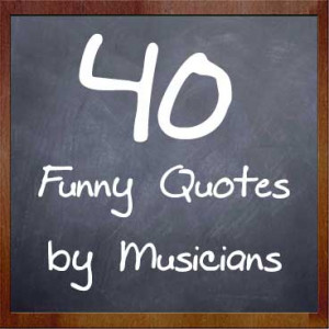 My Music Masterclass | 40 Funny Quotes By Musicians - My Music ...