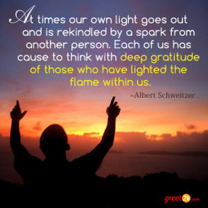 At times our own light goes out and is rekindled by a spark from ...