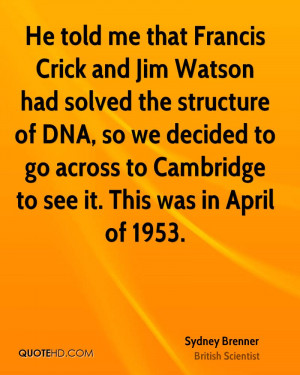 me that Francis Crick and Jim Watson had solved the structure of DNA ...