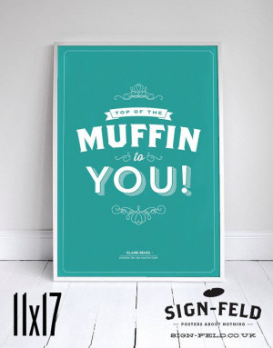 Top of the Muffin to You - Kitchen Poster - Seinfeld Elaine Quote - 11 ...