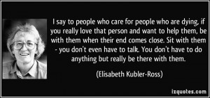 say to people who care for people who are dying, if you really love ...