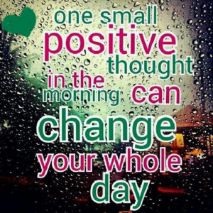So think positive and have a great day!!