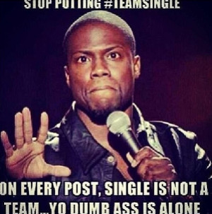 Single is not a team... Kevin Hart 