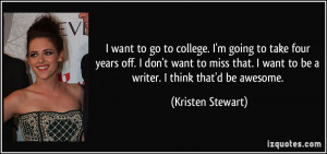 ... want to be a writer. I think that'd be awesome. - Kristen Stewart