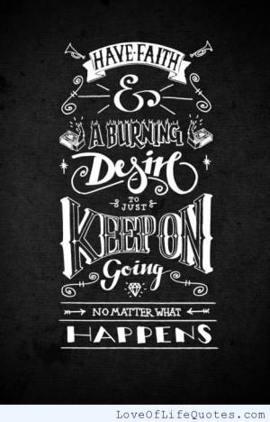 Have faith and a burning desire to just keep on going